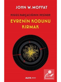 Evrenin Kodunu Kırmak - John W. Moffat - Alfa Yayıncılık