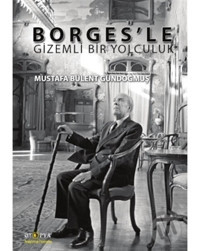 Borges'le Gizemli Bir Yolculuk - Mustafa Bülent Gündoğmuş - Ütopya Yayınevi