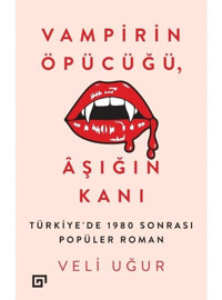 Vampirin Öpücüğü-Aşığın Kanı - Veli Uğur - Koç Üniversitesi Yayınları