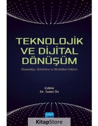 Teknolojik ve Dijital Dönüşüm-Ekonomiye Sektörlere ve Mesleklere Etkileri- Nobel Akademik Yayıncılık