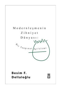 Modernleşmenin Zihniyet Dünyası - Bir Tanpınar Fetişizmi - Besim F. Dellaloğlu - Timaş Yayınları
