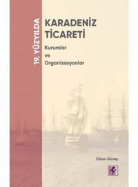 19. Yüzyılda Karadeniz Ticareti - Kurumlar ve Organizasyonlar - Cihan Güneş - Efil Yayınevi Yayınları