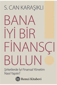 Remzi Kitabevi Bana İyi Bir Finansçı Bulun!: Şirketlerde İyi Finansal Yönetim Nasıl Yapılır?