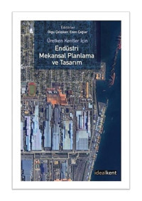Üretken Kentler İçin Endüstri Mekansal Planlama ve Tasarım- İdealkent Yayınları