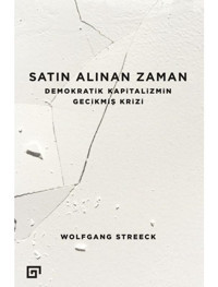 Satın Alınan Zaman - Demokratik Kapitalizmin Gecikmiş Krizi - Wolfgang Streeck - Koç Üniversitesi Yayınları