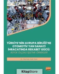 Türkiye'nin Avrupa Birliği'ne Otomotiv Yan Sanayi İhracatında Rekabet Gücü: Büyük Ölçekli İşletme Ör - Numan Sait Eren - Nobel Bilimsel Eserler
