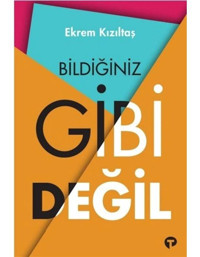 Bildiğiniz Gibi Değil - Ekrem Kızıltaş - Turkuvaz Kitap