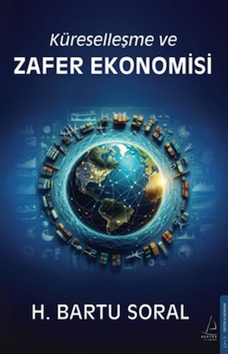 Küreselleşme ve Zafer Ekonomisi / H. Bartu Soral / Destek Yayınları / 9786256209879