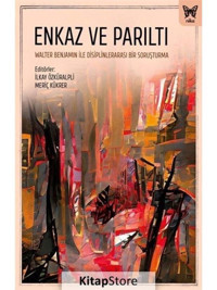 Enkaz ve Parıltı: Walter Benjamin ile Disiplinlerarası Bir Soruşturma- Nika Yayınevi
