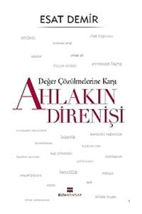Değer Çözülmelerine Karşı - Ahlakın Direnişi - Esat Demir - Bizim Kitaplar