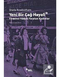 Yeni Bir Çağ Hayali Yirminci Yüzyılı Yaratan Kadınlar - Sheila Rowbotham - Sel Yayıncılık