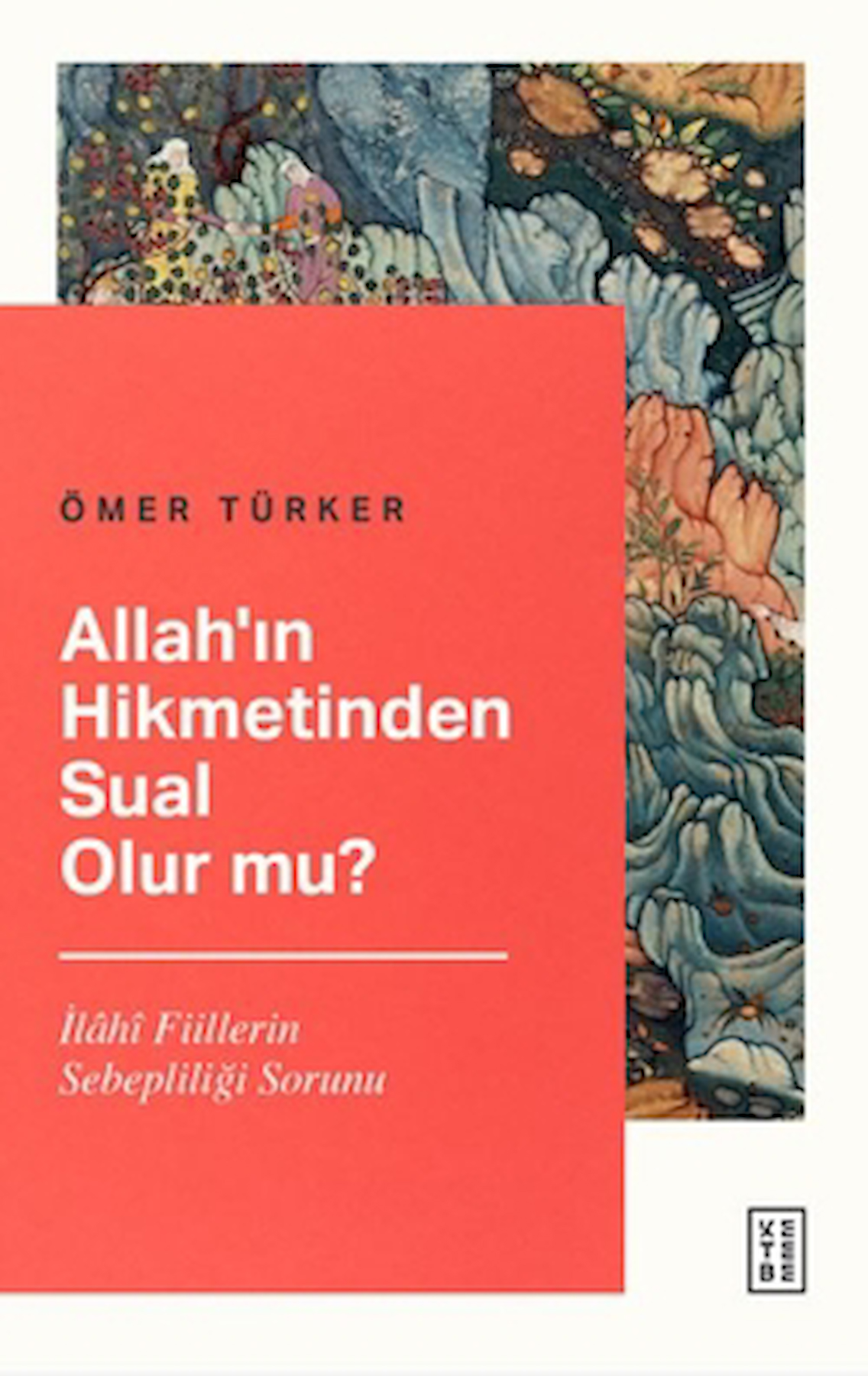 Allah’ın Hikmetinden Sual Olur mu? / Ömer Türker / Ketebe Yayınları / 9786256126473