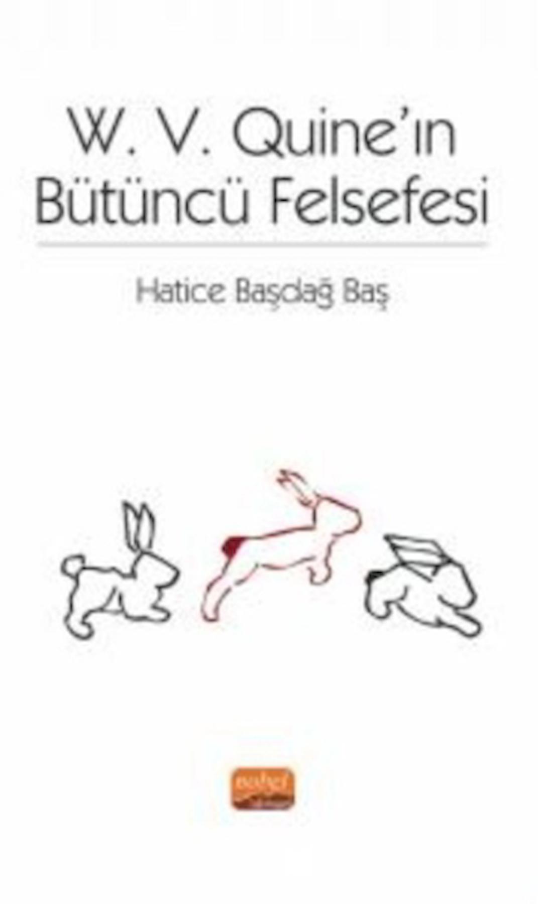 W. V. Quine’ın Bütüncü Felsefesi / Hatice Başdağ Baş / Nobel Bilimsel Eserler / 9786253987930