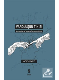 Varoluşun Tınısı - Modernite ve Yaşama Sanatının Yitimi - Adem İnce - İnsan Yayınları