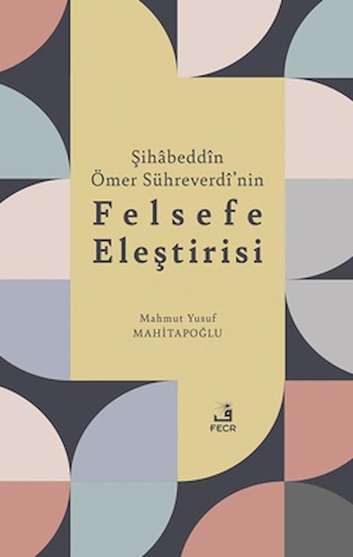 Şihabeddin Ömer Sühreverdi’nin Felsefe Eleştirisi / Fecr Yayınları / 9786256123151