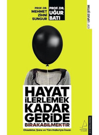 Hayat İlerlemek Kadar Geride Bırakabilmektir - Mehmet Zihni Sungur - Uğur Batı - Destek Yayınları