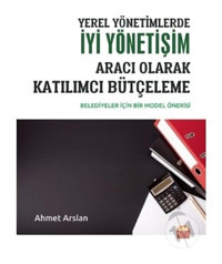 Yerel Yönetimlerde İyi Yönetişim Aracı Olarak Katılımcı Bütçeleme-Belediyeler için Bir Model - Ahmet Arslan - Nobel Bilimsel Eserler