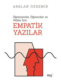 Empatik Yazılar - Öğretmenler Öğrenciler ve Veliler için - Arslan Özdemir - Sınırsız Kitap