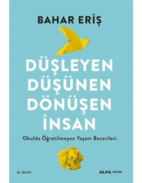 Düşleyen Düşünen Dönüşen İnsan - Okulda Öğretilmeyen Yaşam Becerileri - Bahar Eriş - Alfa Yayıncılık