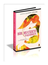 Bir Mucizeyi Yaşarken - Seda Şahin Dilek - Akis Kitap