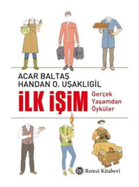 İlk İşim-Gerçek Yaşamdan Öyküler - Acar Baltaş - Handan O. Uşaklıgil - Remzi Kitabevi