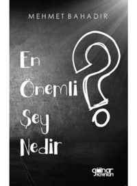 En Önemli Şey Nedir? - Mehmet Bahadır - Gülnar Yayınları