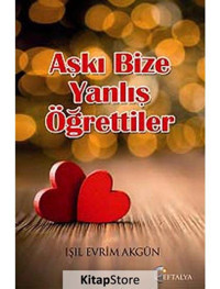 Aşkı Bize Yanlış Öğrettiler - Işıl Evrim Akgün - Eftalya Yayınları