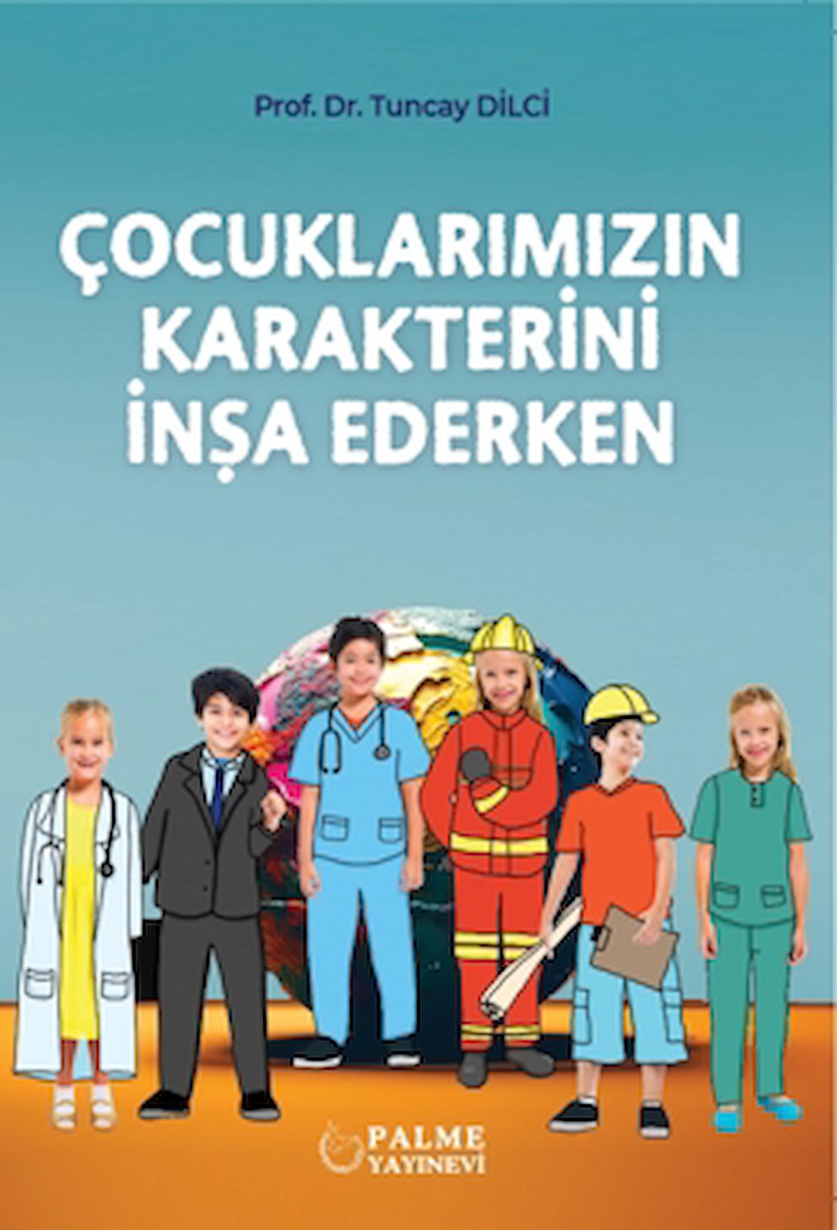 Çocuklarımızın Karakterini İnşa Ederken / Tuncay Dilci / Palme Yayıncılık / 9786256441637