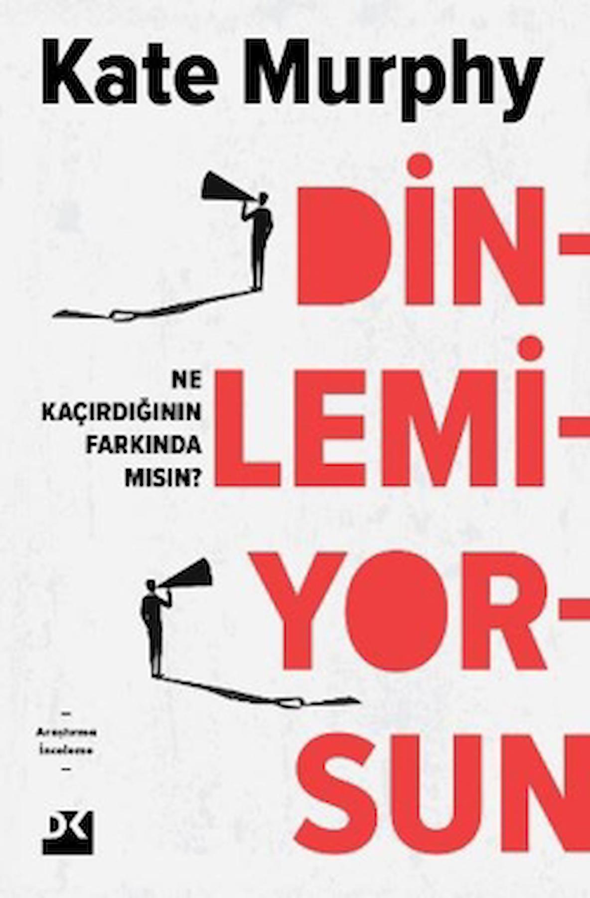 Dinlemiyorsun - Ne Kaçırdığının Farkında Mısın? / Kate Murphy / Doğan Kitap / 9786256666054