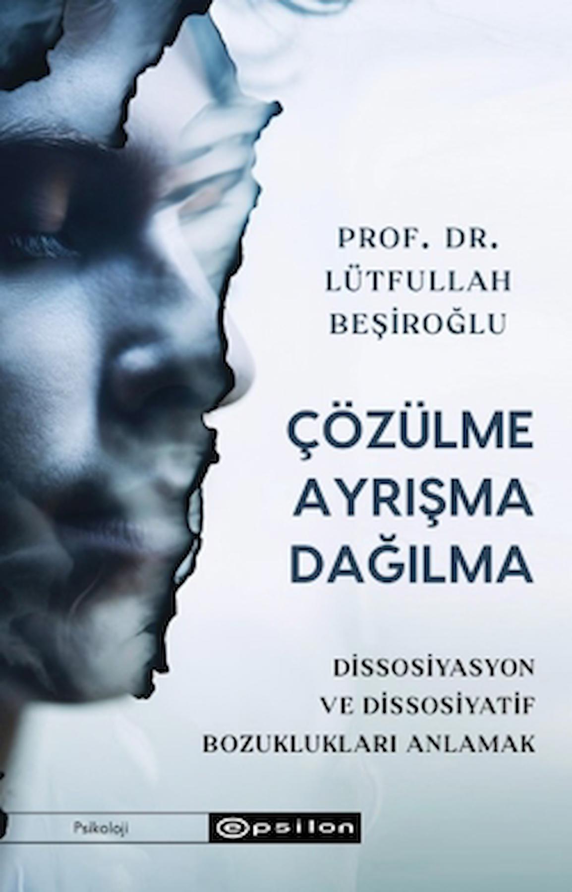 Çözülme Ayrışma Dağılma / Lütfullah Beşiroğlu / Epsilon Yayınevi / 9786254145780