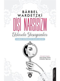 Dişi Narsisizm-Uçlarda Yaşayanlar - Barbel Wardetzki - Dorlion Yayınevi