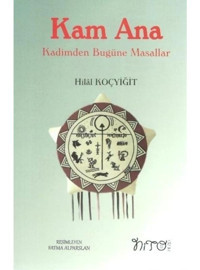 Kam Ana-Kadimden Bugüne Masallar - Hilal Koçyiğit - Nito Kitap