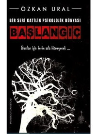 Bir Seri Katilin Psikolojik Dünyası - Başlangıç - Özkan Ural - Platanus Publishing