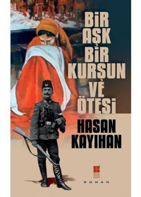 Bir Aşk Bir Kurşun ve Ötesi - Hasan Kayıhan - Bilge Kültür Sanat