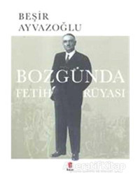 Bozgunda Fetih Rüyası - Beşir Ayvazoğlu - Kapı Yayınları
