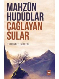 Mahzun Hududlar Çağlayan Sular - Turgut Güler - Ötüken Neşriyat