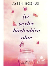 İyi Şeyler Birdenbire Olur - Ayşen Bozkuş - Müptela Yayınları