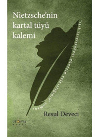 Nietzsche'nin Kartal Tüyü Kalemi - Resul Deveci - Ütopya Yayınevi