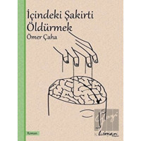 İçindeki Şakirti Öldürmek - Ömer Çaha - Liman Kitapları