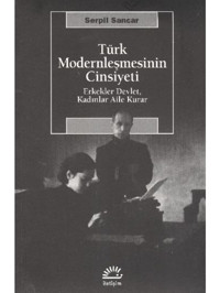Türk Modernleşmesinin Cinsiyeti Erkekler Devlet Kadınlar Aile Kurar - Serpil Sancar - İletişim Yayınları