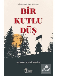 Bir Kutlu Düş - Bir Osman Gazi Romanı - Mehmet Hilmi Aygün - Öğretmen Yazarlar Yayınları