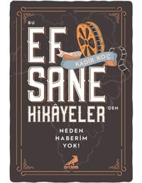 Bu Efsane Hikayelerden Neden Haberim Yok? - Kadir Koç - Erdem Yayınları