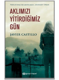 Aklımızı Yitirdiğimiz Gün - Javier Castillo - Epsilon Yayınevi
