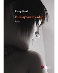 Bilmiyorum Kadın - Recep Genel - Scala Yayıncılık