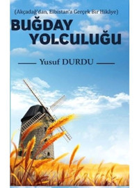 Buğday Yolculuğu - Akçadağdan Elbistana Gerçek Bir Hikaye - Yusuf Durdu - Platanus Publishing