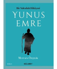 Bir Yolculuk Hikayesi: Yunus Emre - Mustafa Özçelik - Gülbey Yayınları