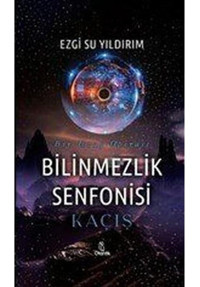 Bilinmezlik Senfonisi: Kaçış - Bir Uzay Operası - Ezgi Su Yıldırım - Otantik Kitap