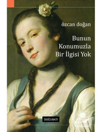 Bunun Konumuzla Bir İlgisi Yok - Özcan Doğan - Doğu Batı Yayınları