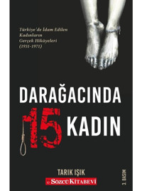 Darağacında 15 Kadın: Türkiye'de İdam Edilen Kadınların Gerçek Hikayeleri 1931-1971 - Tarık Işık - Sözcü Kitabevi