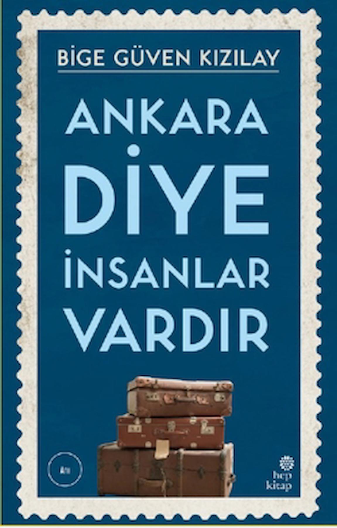 Ankara Diye İnsanlar Vardır / Bige Güven Kızılay / Hep Kitap / 9786051925332